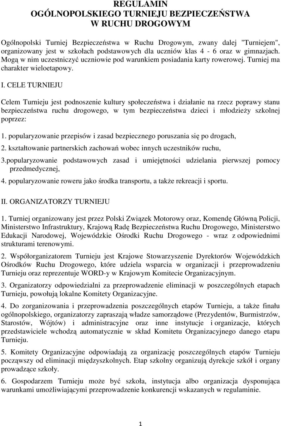 CELE TURNIEJU Celem Turnieju jest podnoszenie kultury społeczeństwa i działanie na rzecz poprawy stanu bezpieczeństwa ruchu drogowego, w tym bezpieczeństwa dzieci i młodzieży szkolnej poprzez: 1.