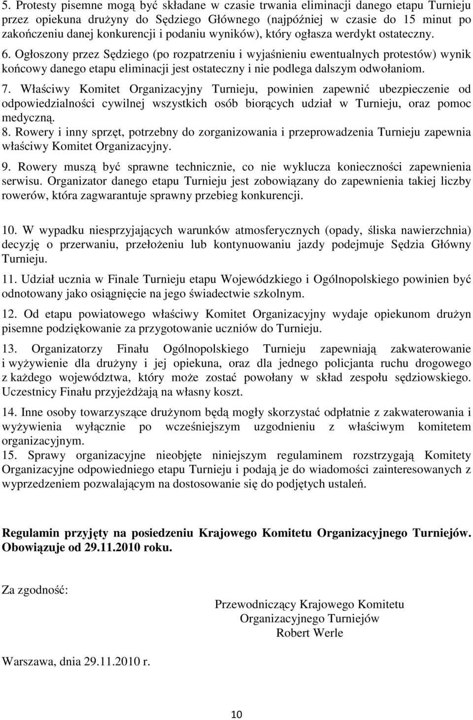 Ogłoszony przez Sędziego (po rozpatrzeniu i wyjaśnieniu ewentualnych protestów) wynik końcowy danego etapu eliminacji jest ostateczny i nie podlega dalszym odwołaniom. 7.