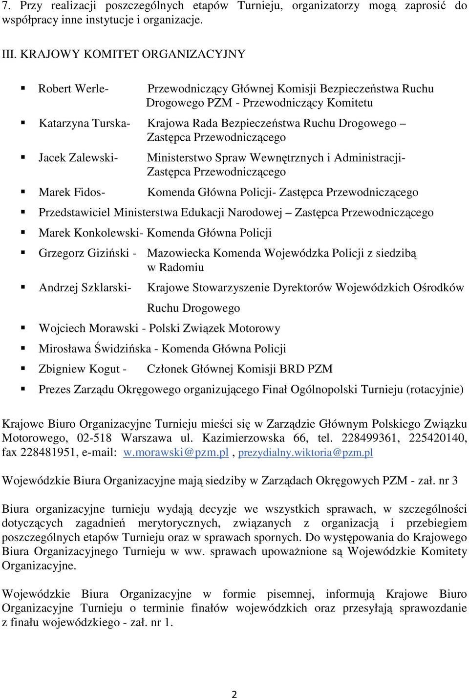 Zastępca Przewodniczącego Jacek Zalewski- Ministerstwo Spraw Wewnętrznych i Administracji- Zastępca Przewodniczącego Marek Fidos- Komenda Główna Policji- Zastępca Przewodniczącego Przedstawiciel