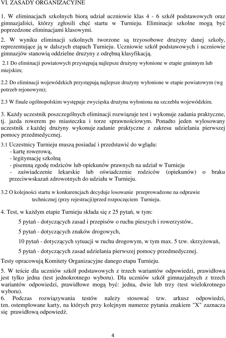 Uczniowie szkół podstawowych i uczniowie gimnazjów stanowią oddzielne drużyny z odrębną klasyfikacją. 2.