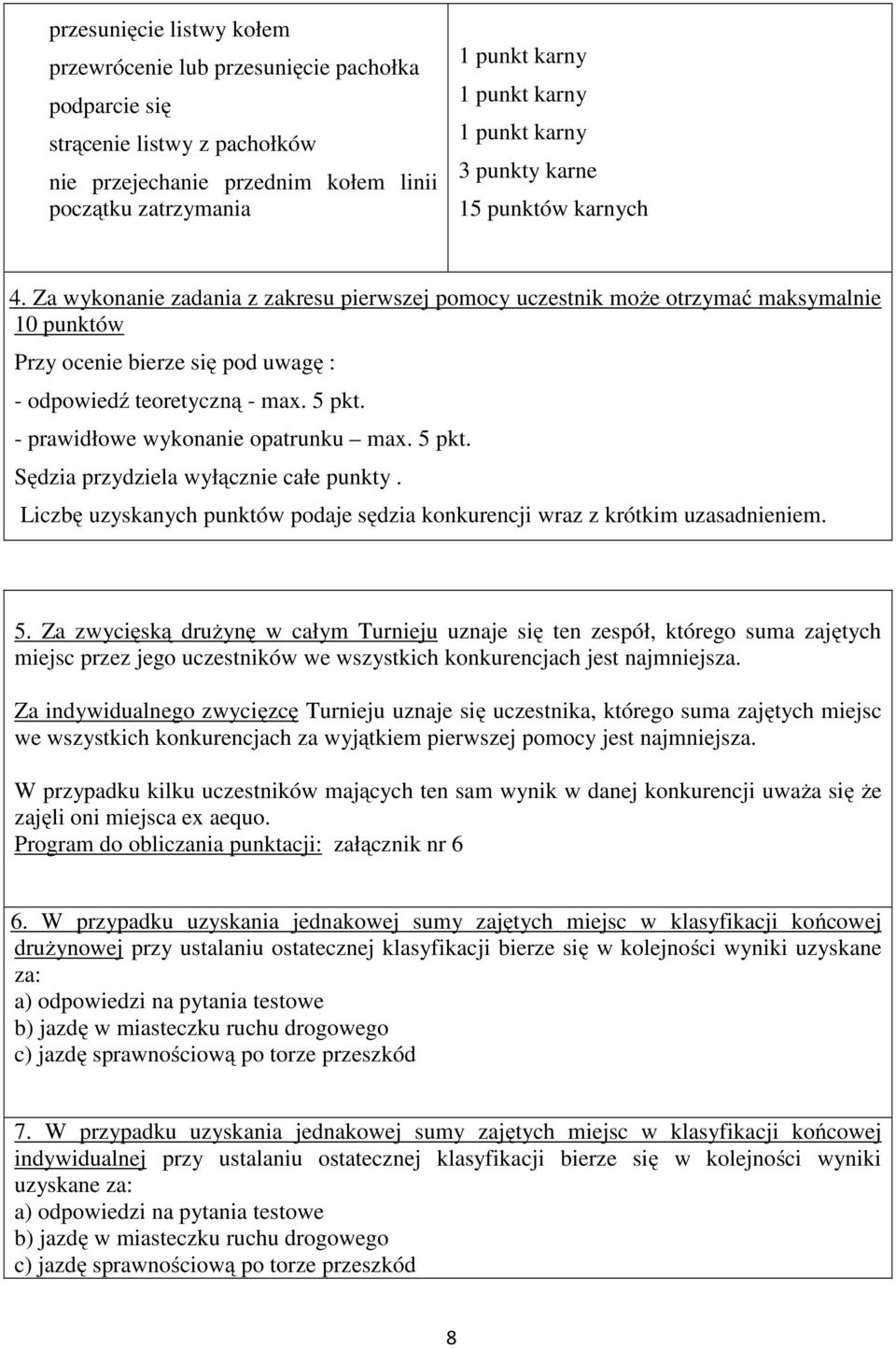 4. Za wykonanie zadania z zakresu pierwszej pomocy uczestnik może otrzymać maksymalnie 10 punktów Przy ocenie bierze się pod uwagę : - odpowiedź teoretyczną - max. 5 pkt.