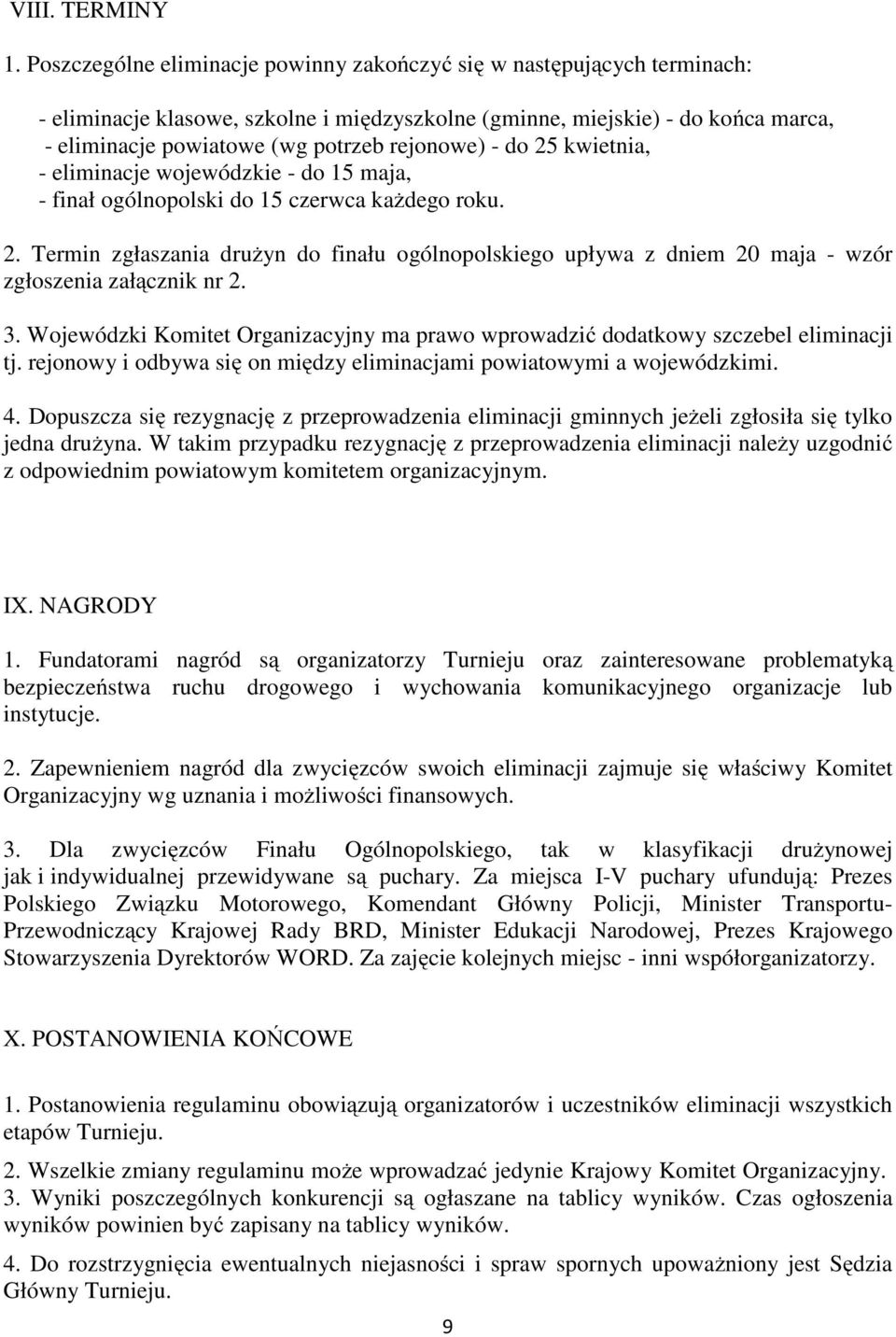 rejonowe) - do 25 kwietnia, - eliminacje wojewódzkie - do 15 maja, - finał ogólnopolski do 15 czerwca każdego roku. 2. Termin zgłaszania drużyn do finału ogólnopolskiego upływa z dniem 20 maja - wzór zgłoszenia załącznik nr 2.