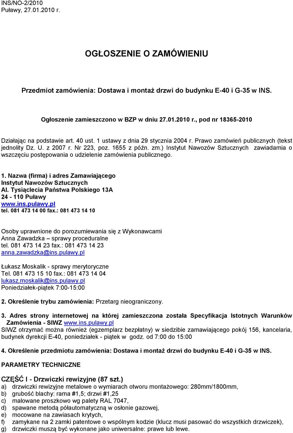 ) zawiadamia o wszczęciu postępowania o udzielenie zamówienia publicznego. 1. Nazwa (firma) i adres Zamawiającego Al. Tysiąclecia Państwa Polskiego 13A 24-110 Puławy www.ins.pulawy.pl tel.