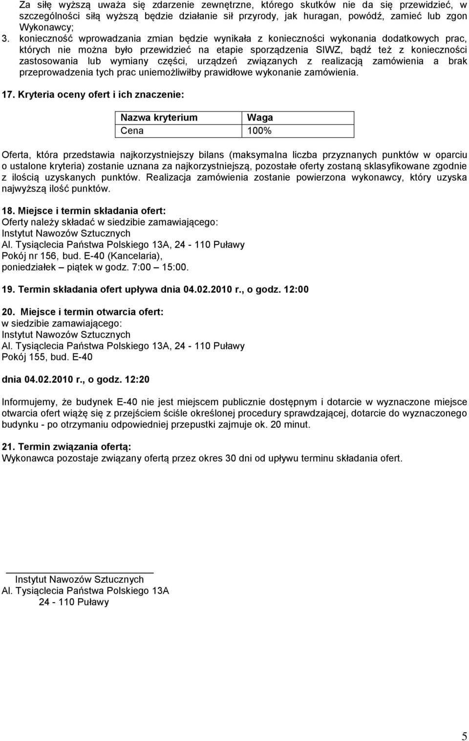 wymiany części, urządzeń związanych z realizacją zamówienia a brak przeprowadzenia tych prac uniemożliwiłby prawidłowe wykonanie zamówienia. 17.