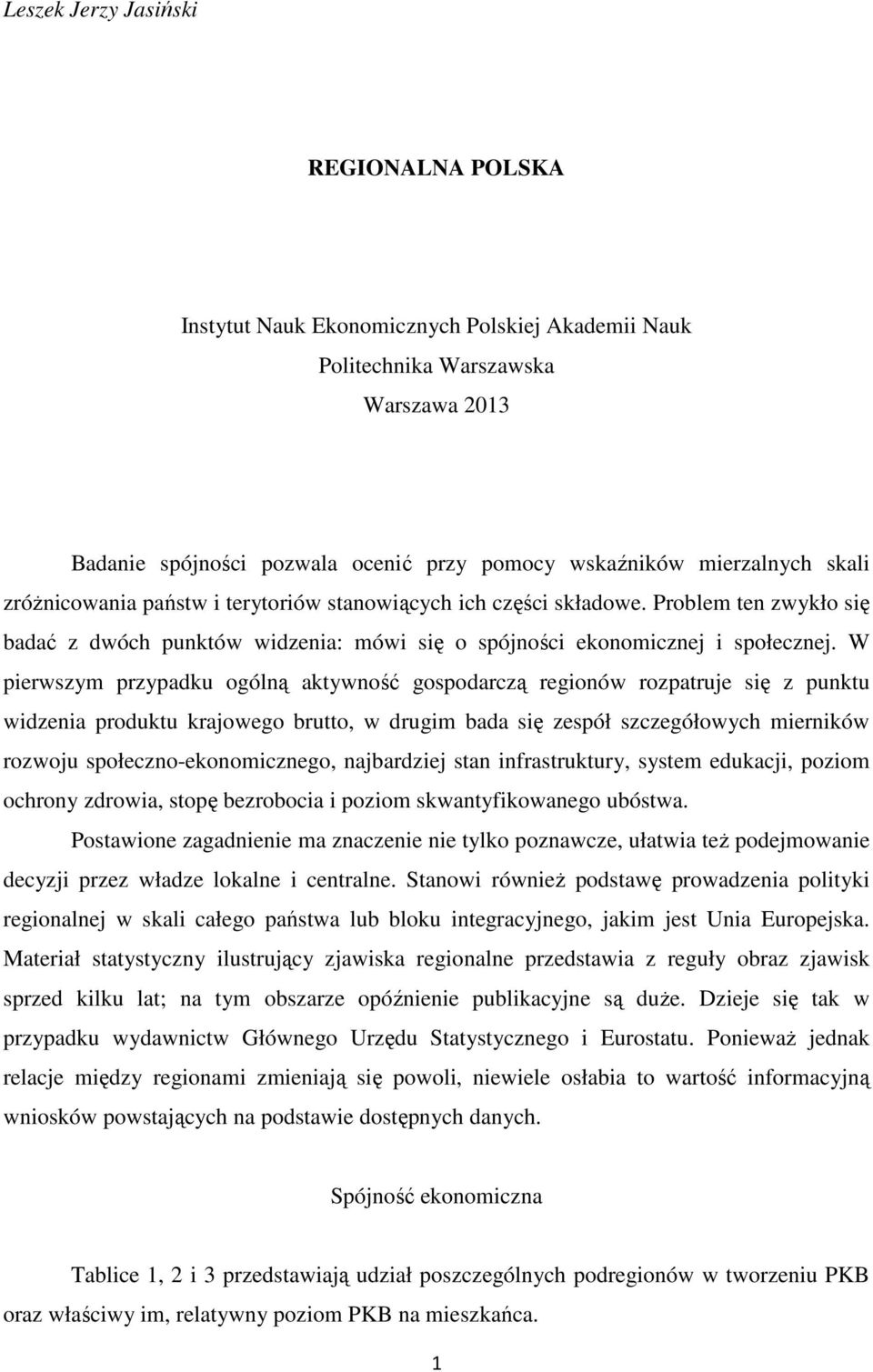 W pierwszym przypadku ogólną aktywność gospodarczą regionów rozpatruje się z punktu widzenia produktu krajowego brutto, w drugim bada się zespół szczegółowych mierników rozwoju