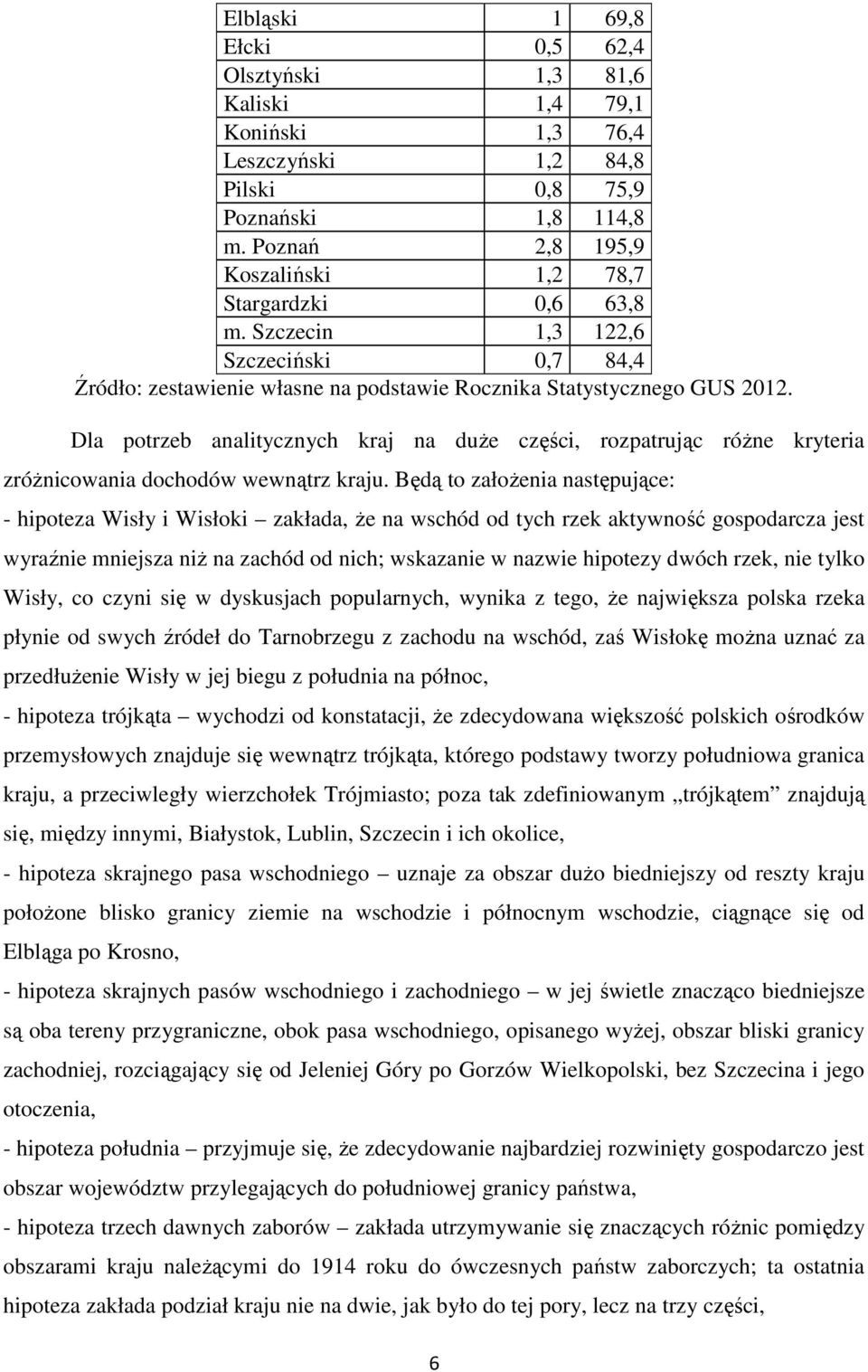 Dla potrzeb analitycznych kraj na duŝe części, rozpatrując róŝne kryteria zróŝnicowania dochodów wewnątrz kraju.