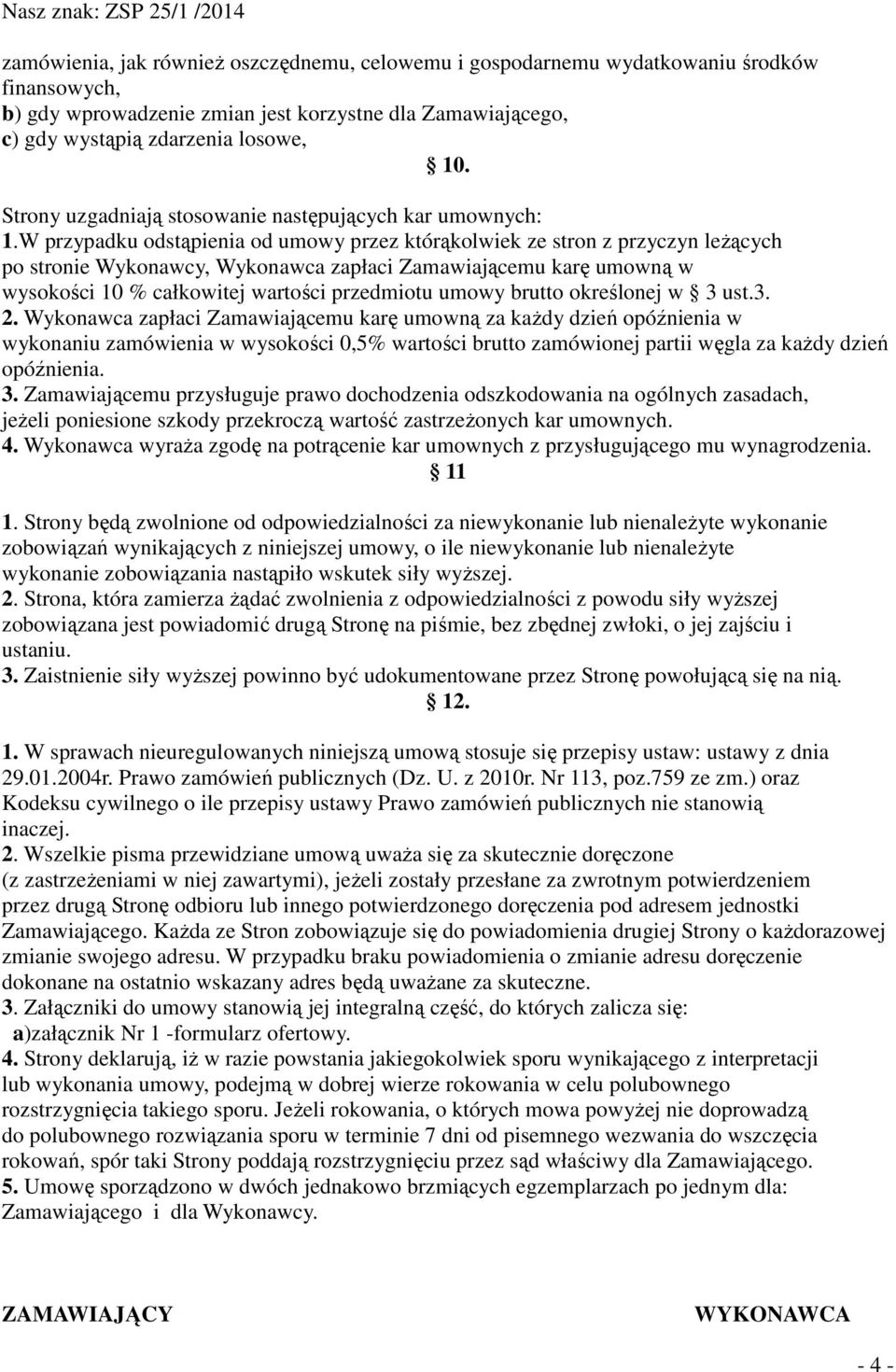 W przypadku odstąpienia od umowy przez którąkolwiek ze stron z przyczyn leżących po stronie Wykonawcy, Wykonawca zapłaci Zamawiającemu karę umowną w wysokości 10 % całkowitej wartości przedmiotu