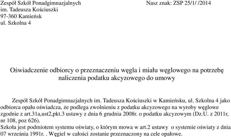 Tadeusza Kościuszki w Kamieńsku, ul. Szkolna 4 jako odbiorca opału oświadcza, że podlega zwolnieniu z podatku akcyzowego na wyroby węglowe zgodnie z art.31a,ust2,pkt.