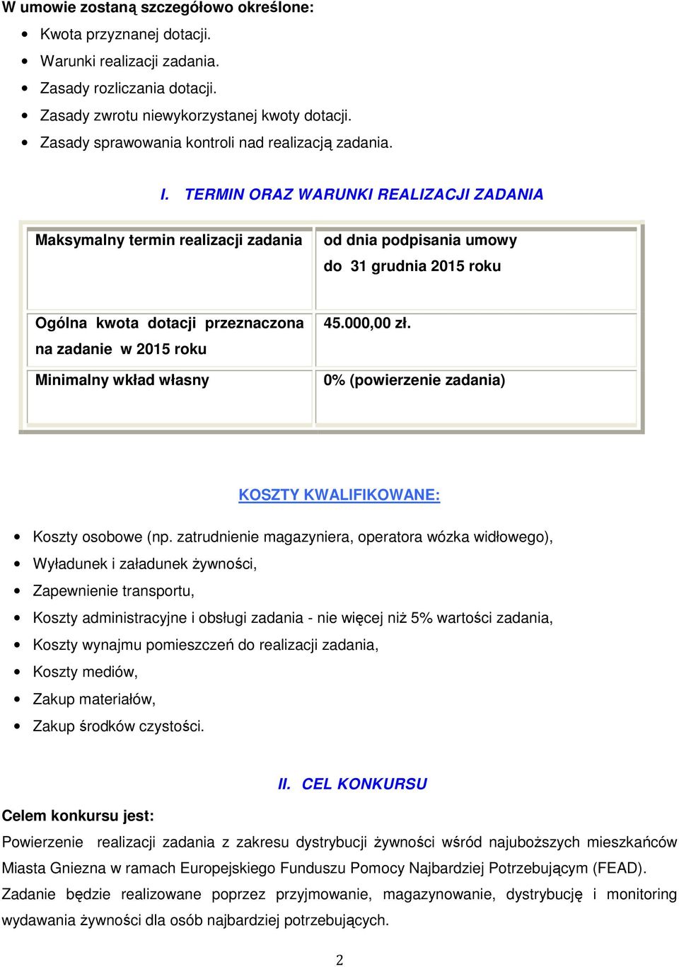 TERMIN ORAZ WARUNKI REALIZACJI ZADANIA Maksymalny termin realizacji zadania od dnia podpisania umowy do 31 grudnia 2015 roku Ogólna kwota dotacji przeznaczona na zadanie w 2015 roku Minimalny wkład