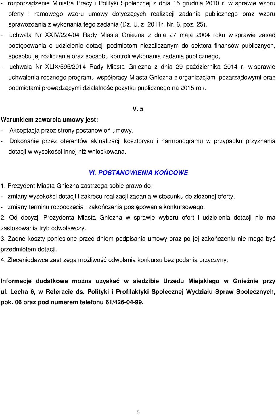 25), - uchwała Nr XXIV/224/04 Rady Miasta Gniezna z dnia 27 maja 2004 roku w sprawie zasad postępowania o udzielenie dotacji podmiotom niezaliczanym do sektora finansów publicznych, sposobu jej