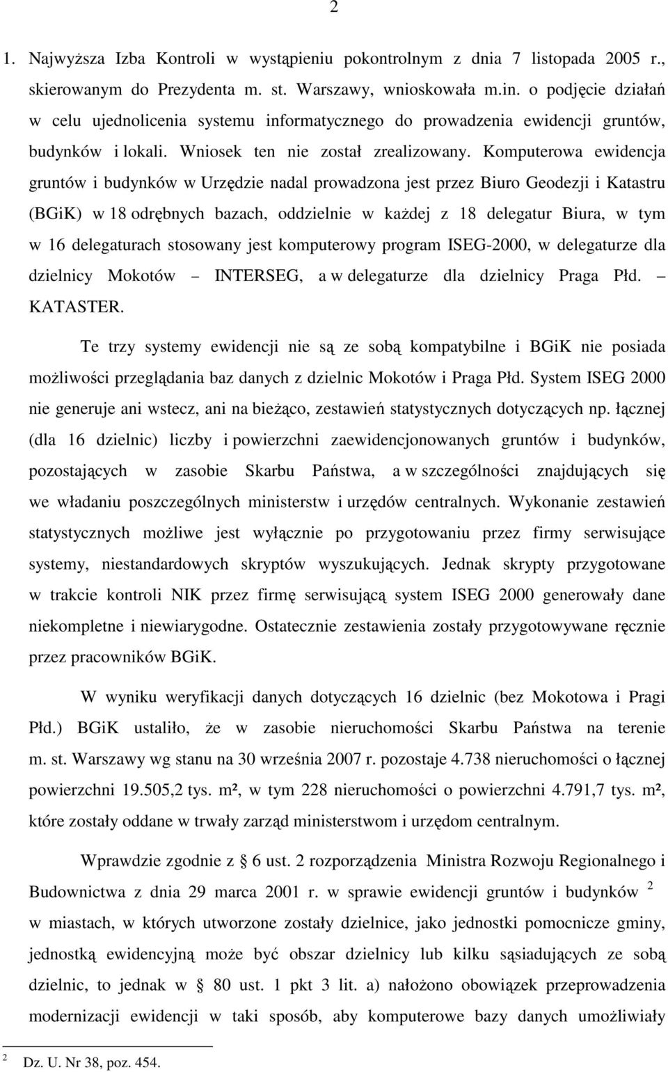 Komputerowa ewidencja gruntów i budynków w Urzędzie nadal prowadzona jest przez Biuro Geodezji i Katastru (BGiK) w 18 odrębnych bazach, oddzielnie w kaŝdej z 18 delegatur Biura, w tym w 16
