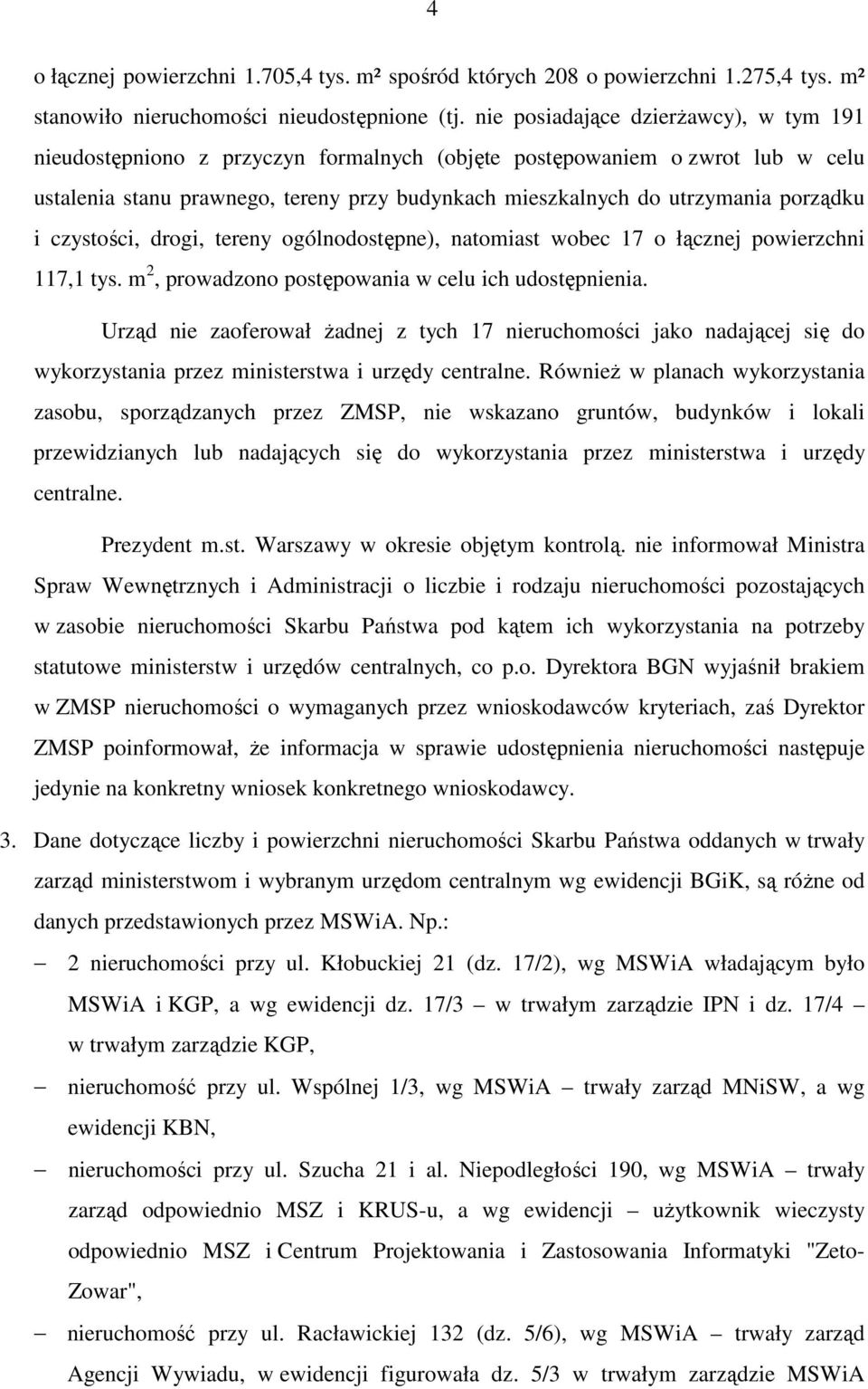 porządku i czystości, drogi, tereny ogólnodostępne), natomiast wobec 17 o łącznej powierzchni 117,1 tys. m 2, prowadzono postępowania w celu ich udostępnienia.