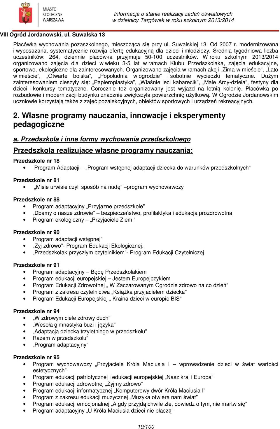 W roku szkolnym 2013/2014 organizowano zajęcia dla dzieci w wieku 3-5 lat w ramach Klubu Przedszkolaka, zajęcia edukacyjne, sportowe, ekologiczne dla zainteresowanych.