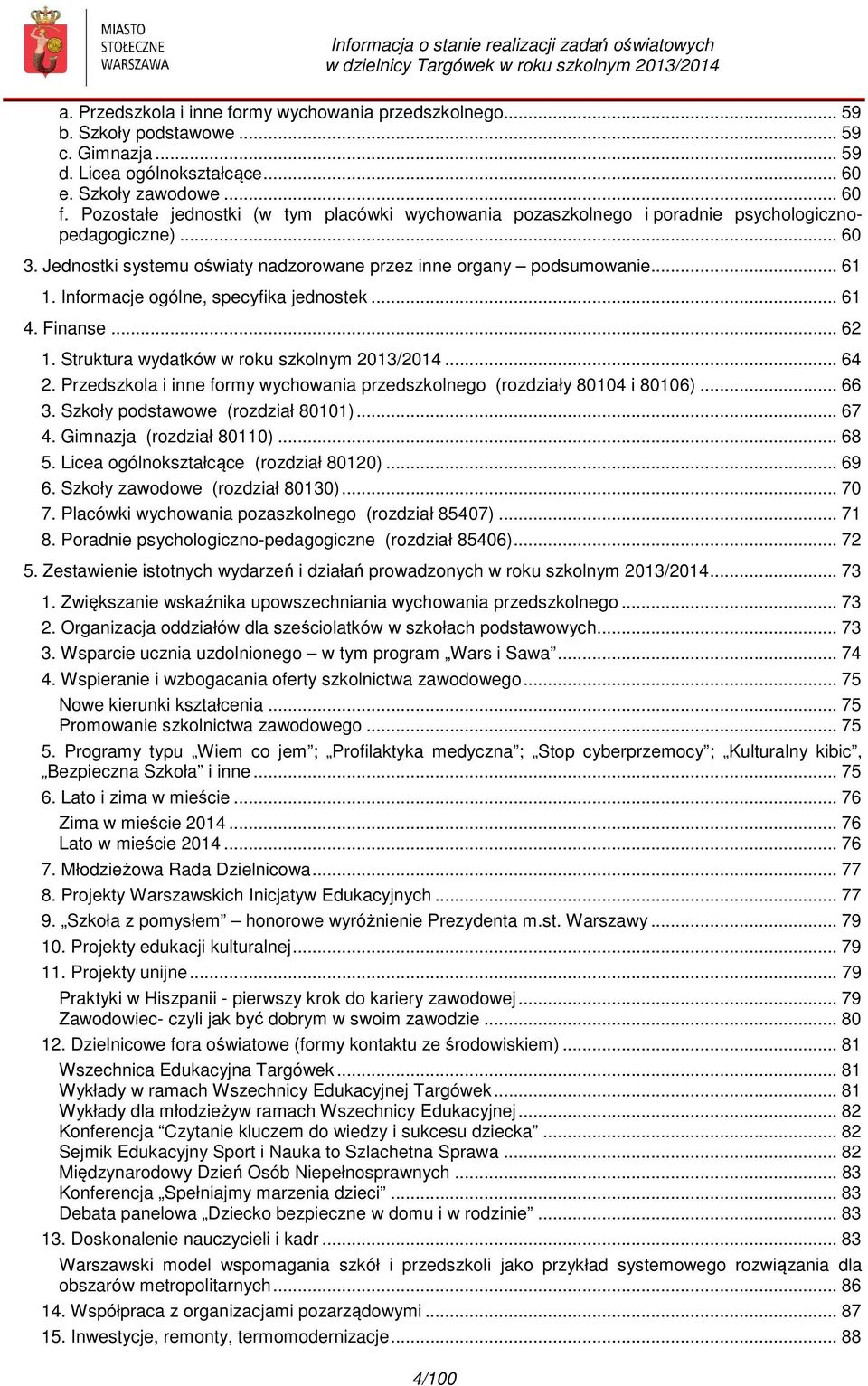 Informacje ogólne, specyfika jednostek... 61 4. Finanse... 62 1. Struktura wydatków w roku szkolnym 2013/2014... 64 2. Przedszkola i inne formy wychowania przedszkolnego (rozdziały 80104 i 80106).