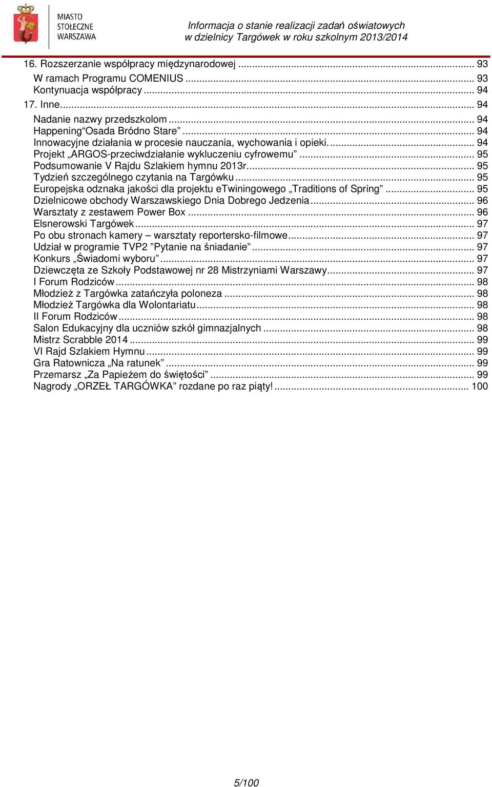 ... 95 Tydzień szczególnego czytania na Targówku... 95 Europejska odznaka jakości dla projektu etwiningowego Traditions of Spring... 95 Dzielnicowe obchody Warszawskiego Dnia Dobrego Jedzenia.