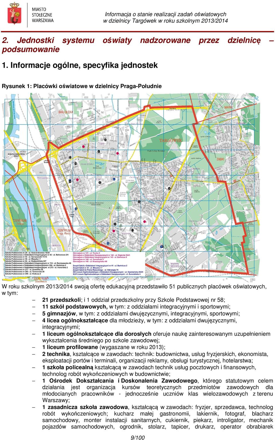 tym: 21 przedszkoli; i 1 oddział przedszkolny przy Szkole Podstawowej nr 58; 11 szkół podstawowych, w tym: z oddziałami integracyjnymi i sportowymi; 5 gimnazjów, w tym: z oddziałami dwujęzycznymi,