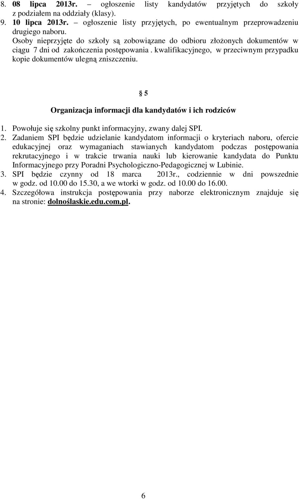 5 Organizacja informacji dla kandydatów i ich rodziców 1. Powołuje się szkolny punkt informacyjny, zwany dalej SPI. 2.