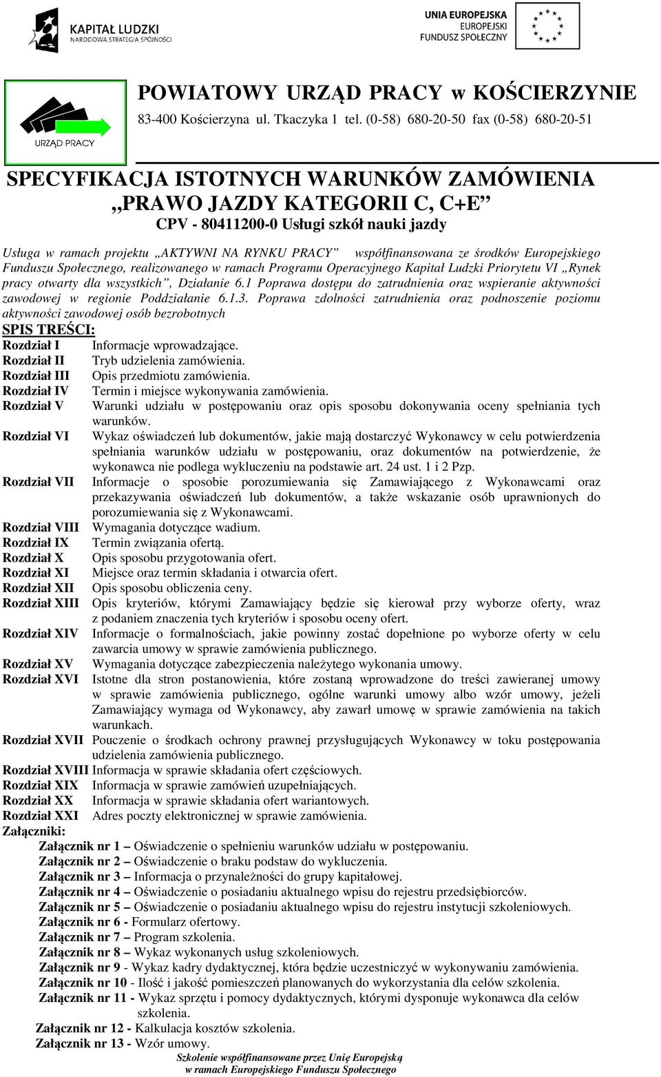 współfinansowana ze środków Europejskiego Funduszu Społecznego, realizowanego w ramach Programu Operacyjnego Kapitał Ludzki Priorytetu VI Rynek pracy otwarty dla wszystkich, Działanie 6.