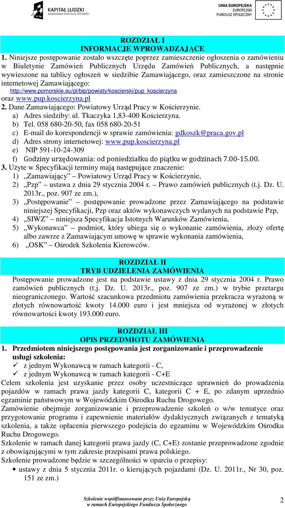 siedzibie Zamawiającego, oraz zamieszczone na stronie internetowej Zamawiającego: http://www.pomorskie.eu/pl/bip/powiaty/koscierski/pup_koscierzyna oraz www.pup.koscierzyna.pl 2.