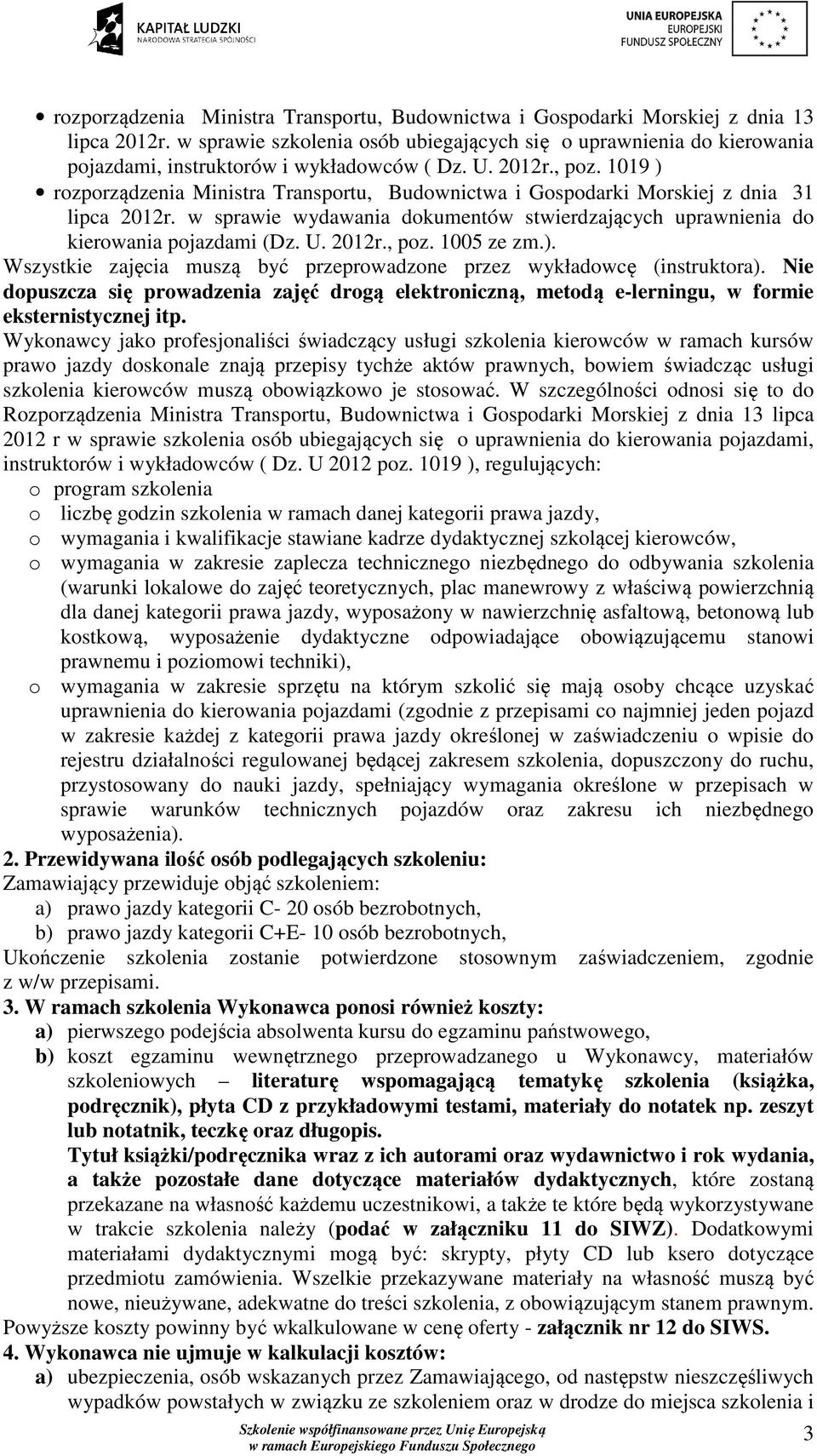 1019 ) rozporządzenia Ministra Transportu, Budownictwa i Gospodarki Morskiej z dnia 31 lipca 2012r. w sprawie wydawania dokumentów stwierdzających uprawnienia do kierowania pojazdami (Dz. U. 2012r., poz.