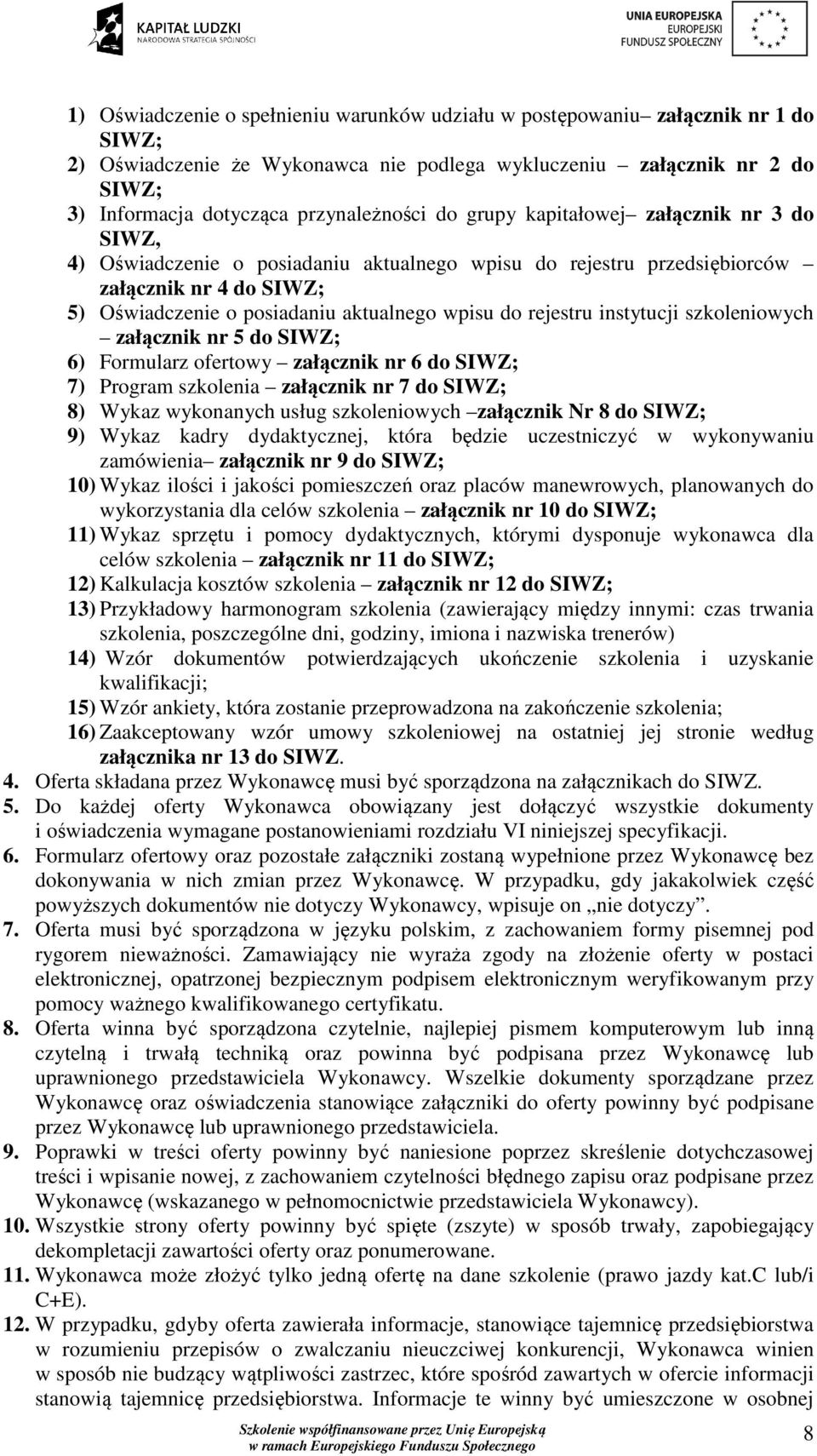 wpisu do rejestru instytucji szkoleniowych załącznik nr 5 do SIWZ; 6) Formularz ofertowy załącznik nr 6 do SIWZ; 7) Program szkolenia załącznik nr 7 do SIWZ; 8) Wykaz wykonanych usług szkoleniowych