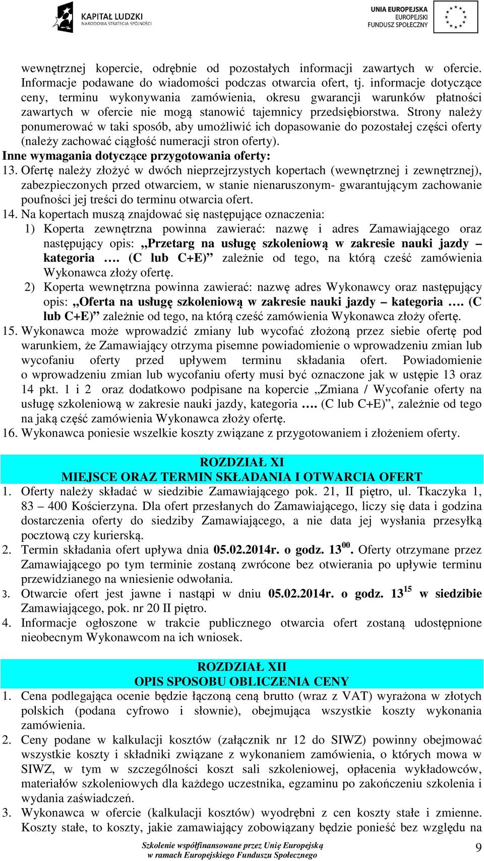 Strony należy ponumerować w taki sposób, aby umożliwić ich dopasowanie do pozostałej części oferty (należy zachować ciągłość numeracji stron oferty). Inne wymagania dotyczące przygotowania oferty: 13.