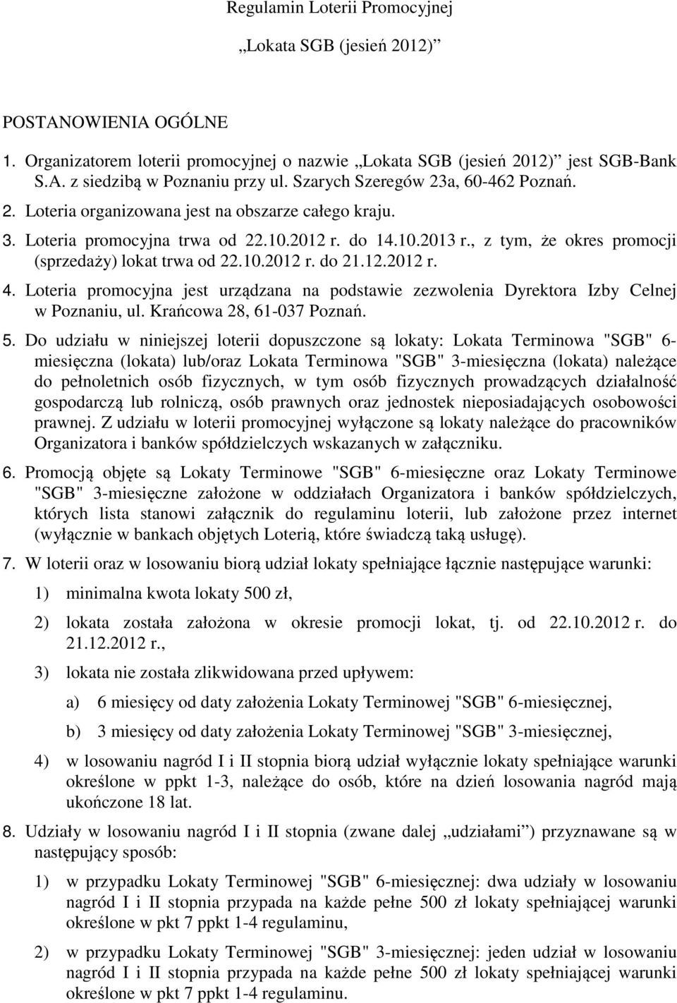 , z tym, że okres promocji (sprzedaży) lokat trwa od 22.10.2012 r. do 21.12.2012 r. 4. Loteria promocyjna jest urządzana na podstawie zezwolenia Dyrektora Izby Celnej w Poznaniu, ul.