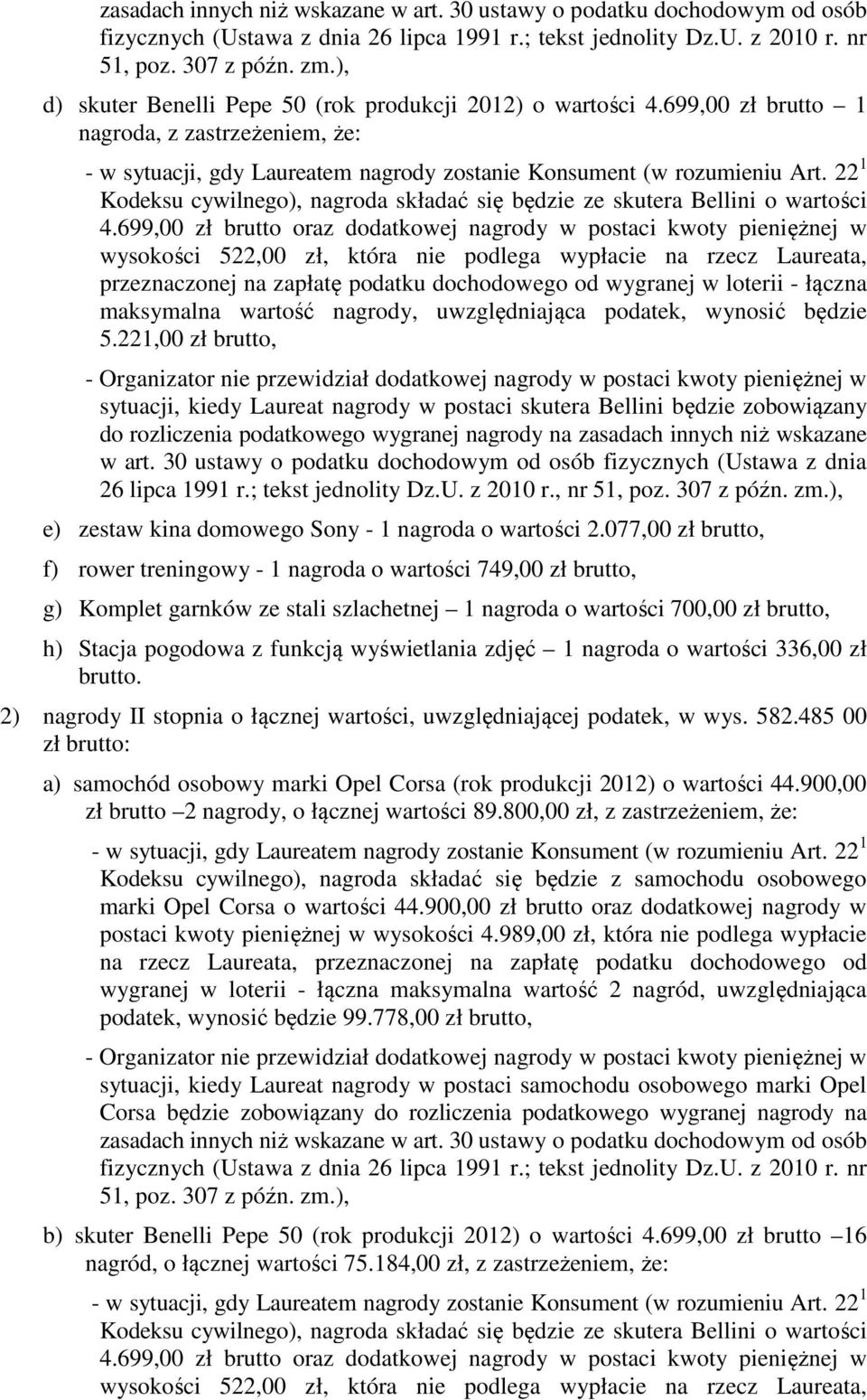 699,00 zł brutto oraz dodatkowej nagrody w postaci kwoty pieniężnej w wysokości 522,00 zł, która nie podlega wypłacie na rzecz Laureata, przeznaczonej na zapłatę podatku dochodowego od wygranej w