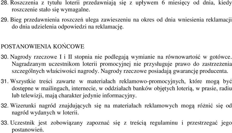 Nagrody rzeczowe I i II stopnia nie podlegają wymianie na równowartość w gotówce. Nagradzanym uczestnikom loterii promocyjnej nie przysługuje prawo do zastrzeżenia szczególnych właściwości nagrody.