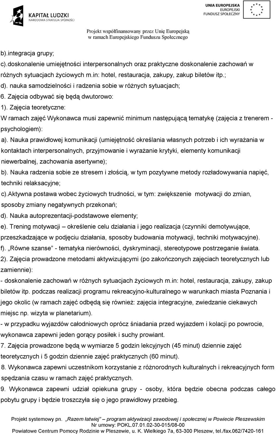 Zajęcia teoretyczne: W ramach zajęć Wykonawca musi zapewnić minimum następującą tematykę (zajęcia z trenerem - psychologiem): a).