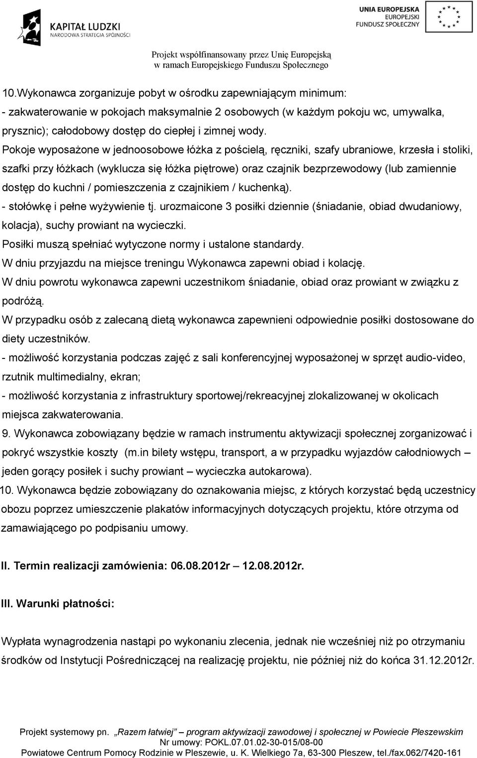 dostęp do kuchni / pomieszczenia z czajnikiem / kuchenką). - stołówkę i pełne wyżywienie tj. urozmaicone 3 posiłki dziennie (śniadanie, obiad dwudaniowy, kolacja), suchy prowiant na wycieczki.