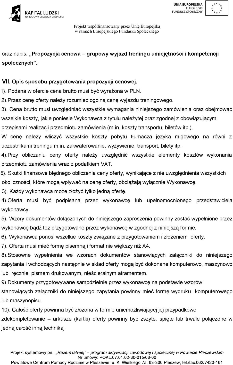 Cena brutto musi uwzględniać wszystkie wymagania niniejszego zamówienia oraz obejmować wszelkie koszty, jakie poniesie Wykonawca z tytułu należytej oraz zgodnej z obowiązującymi przepisami realizacji