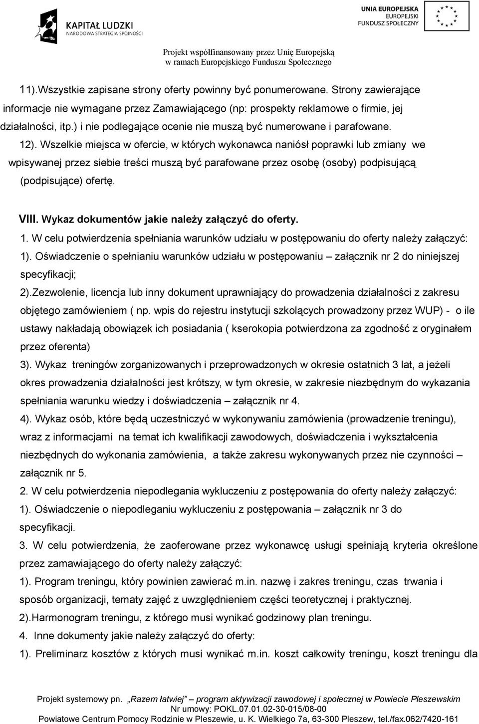 Wszelkie miejsca w ofercie, w których wykonawca naniósł poprawki lub zmiany we wpisywanej przez siebie treści muszą być parafowane przez osobę (osoby) podpisującą (podpisujące) ofertę. VIII.