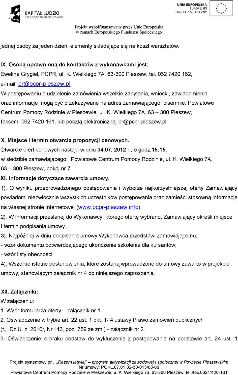 pl W postępowaniu o udzielenie zamówienia wszelkie zapytania, wnioski, zawiadomienia oraz informacje mogą być przekazywane na adres zamawiającego pisemnie: Powiatowe Centrum Pomocy Rodzinie w