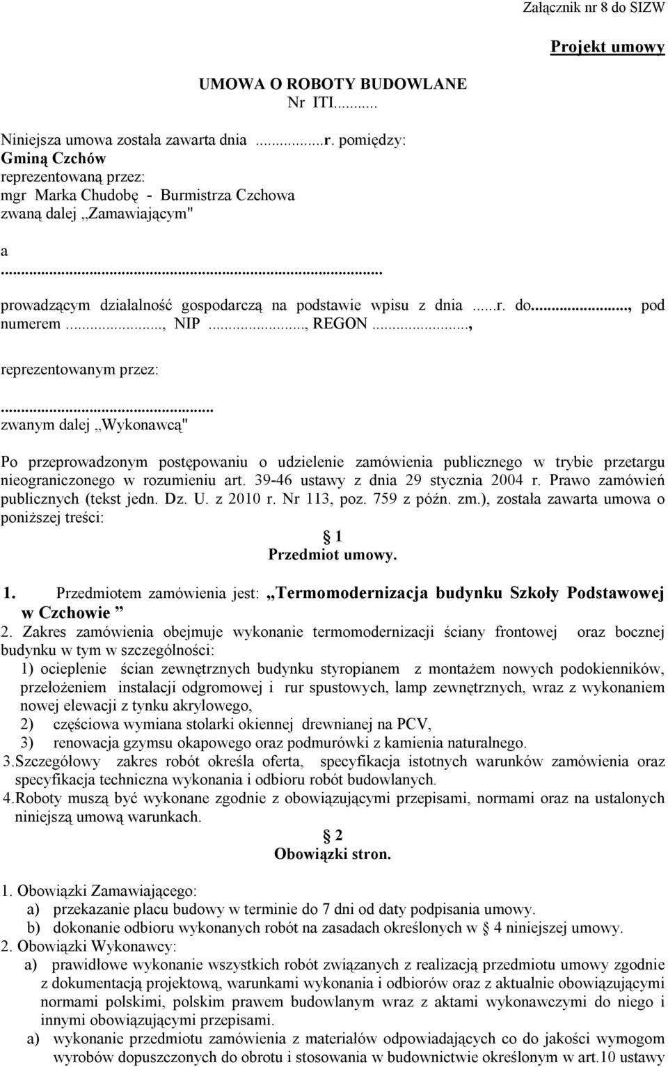 .. zwanym dalej Wykonawcą" Po przeprowadzonym postępowaniu o udzielenie zamówienia publicznego w trybie przetargu nieograniczonego w rozumieniu art. 39-46 ustawy z dnia 29 stycznia 2004 r.
