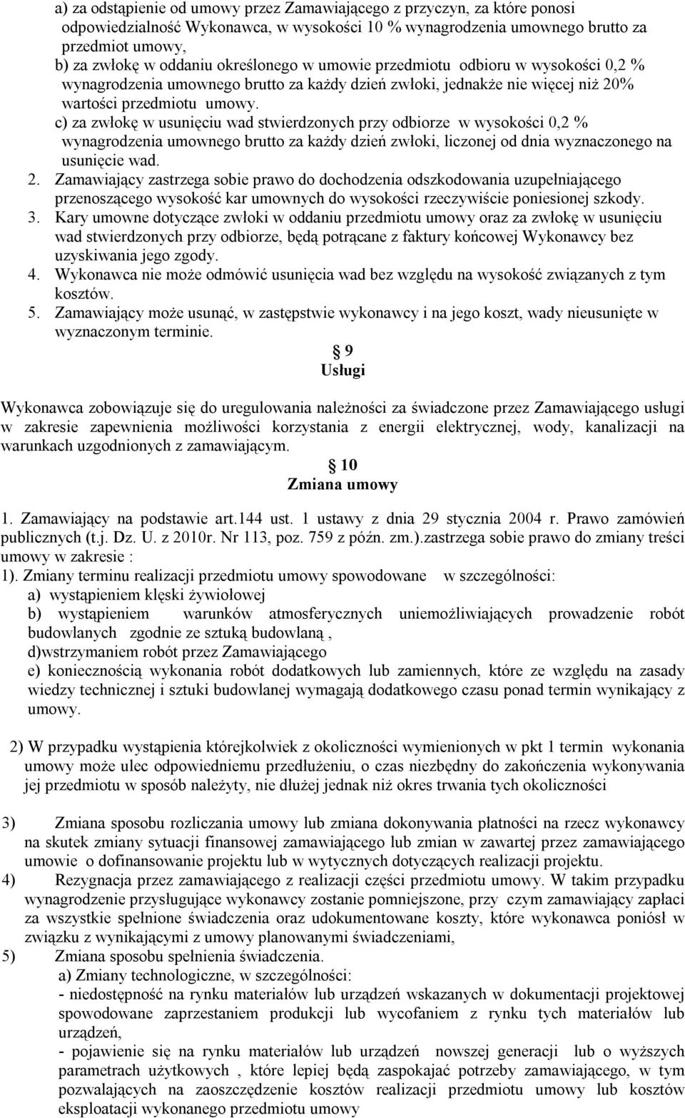 c) za zwłokę w usunięciu wad stwierdzonych przy odbiorze w wysokości 0,2 % wynagrodzenia umownego brutto za każdy dzień zwłoki, liczonej od dnia wyznaczonego na usunięcie wad. 2.