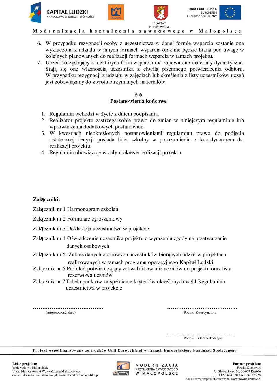 W przypadku rezygnacji z udzia u w zaj ciach lub skre lenia z listy uczestników, ucze jest zobowi zany do zwrotu otrzymanych materia ów. 6 Postanowienia ko cowe 1.