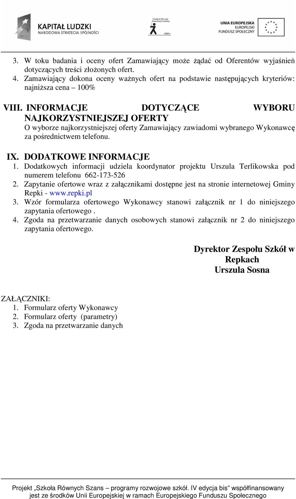 INFORMACJE DOTYCZĄCE WYBORU NAJKORZYSTNIEJSZEJ OFERTY O wyborze najkorzystniejszej oferty Zamawiający zawiadomi wybranego Wykonawcę za pośrednictwem telefonu. IX. DODATKOWE INFORMACJE 1.