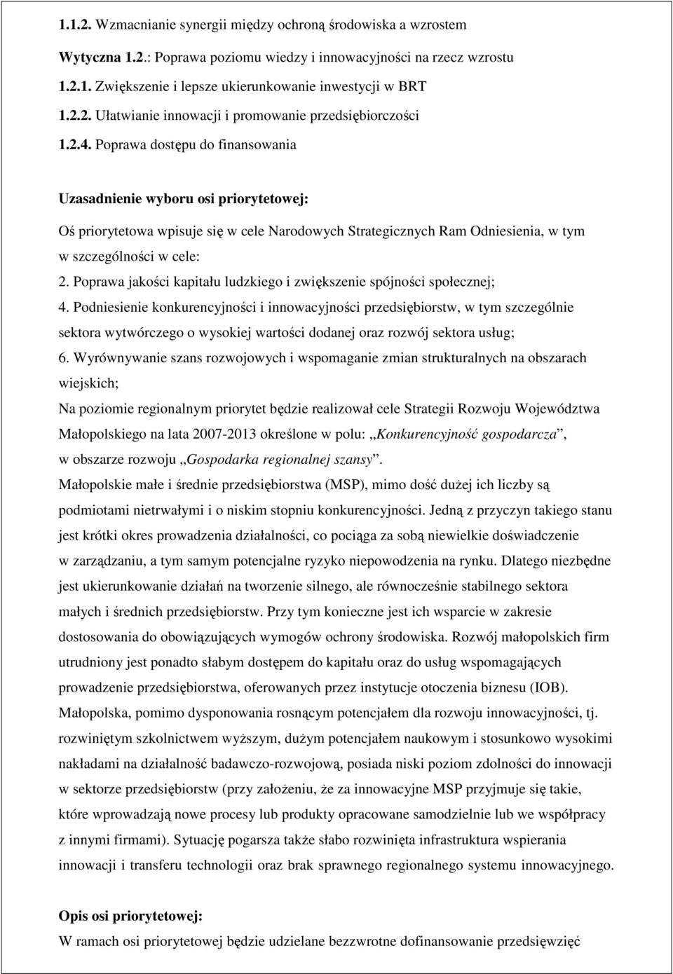 Poprawa dostępu do finansowania Uzasadnienie wyboru osi priorytetowej: Oś priorytetowa wpisuje się w cele Narodowych Strategicznych Ram Odniesienia, w tym w szczególności w cele: 2.