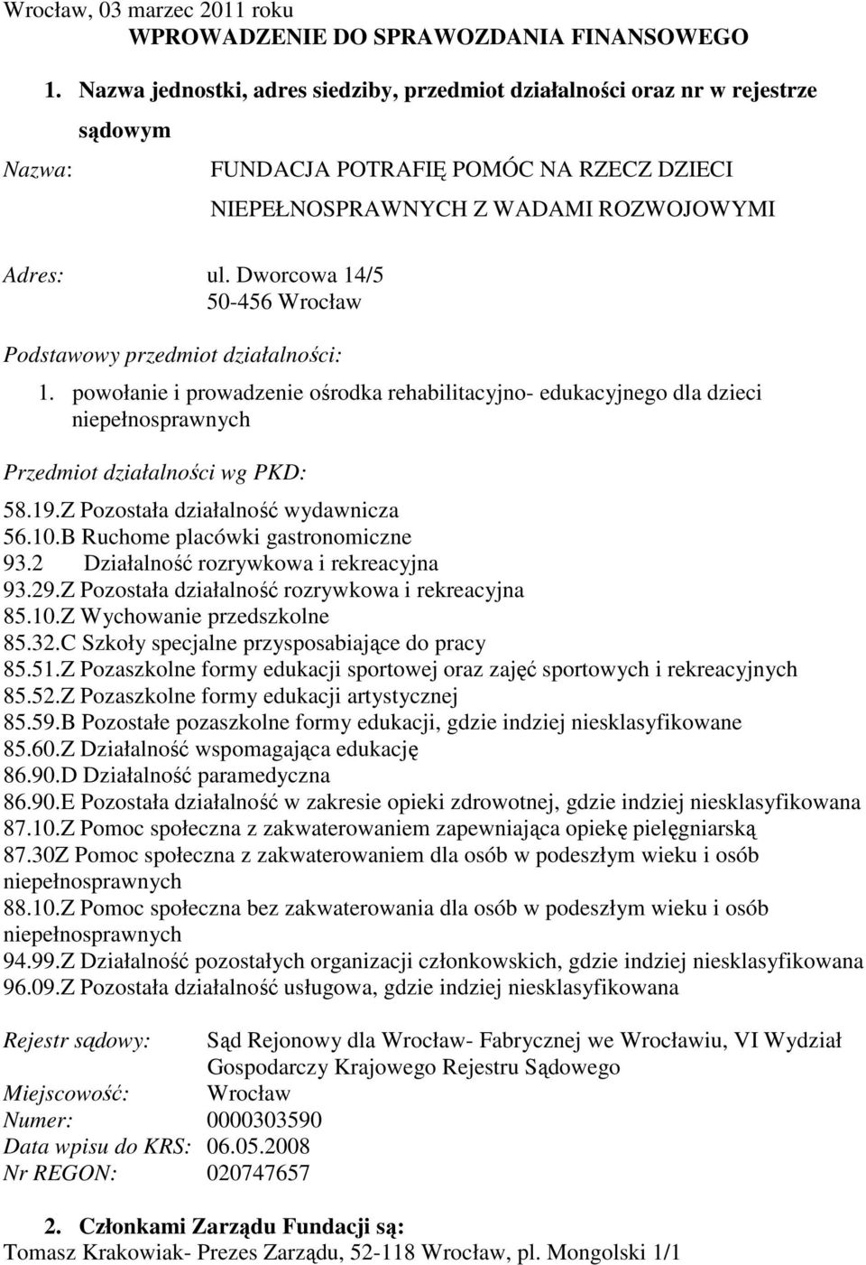 Dworcowa 14/5 50-456 Wrocław Podstawowy przedmiot działalności: 1. powołanie i prowadzenie ośrodka rehabilitacyjno- edukacyjnego dla dzieci niepełnosprawnych Przedmiot działalności wg PKD: 58.19.