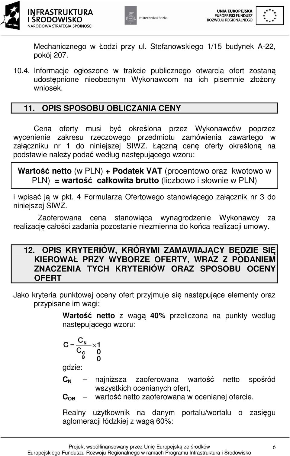 OPIS SPOSOBU OBLICZANIA CENY Cena oferty musi być określona przez Wykonawców poprzez wycenienie zakresu rzeczowego przedmiotu zamówienia zawartego w załączniku nr 1 do niniejszej SIWZ.