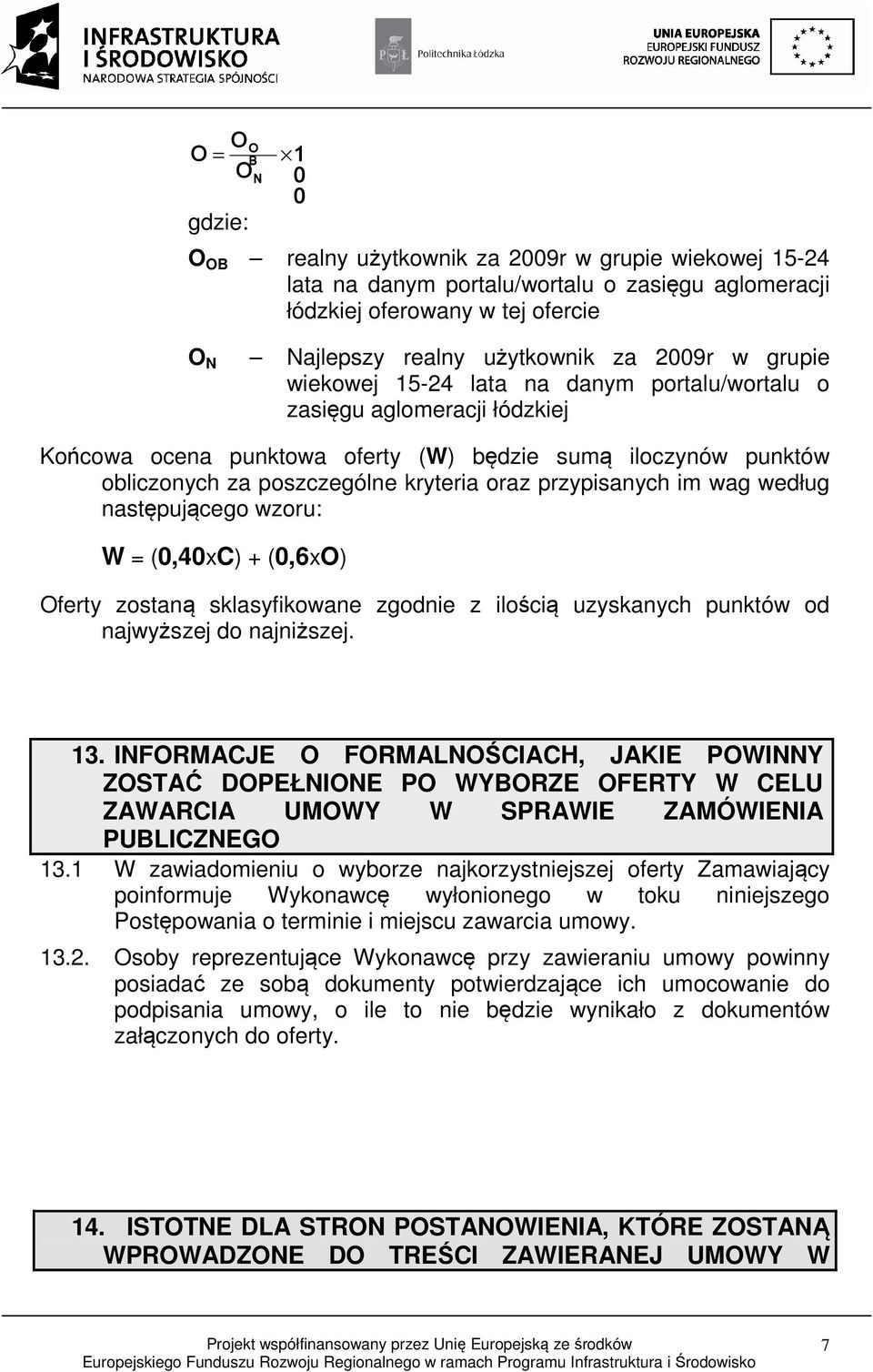 przypisanych im wag według następującego wzoru: W = (0,40xC) + (0,6xO) Oferty zostaną sklasyfikowane zgodnie z ilością uzyskanych punktów od najwyższej do najniższej. 13.