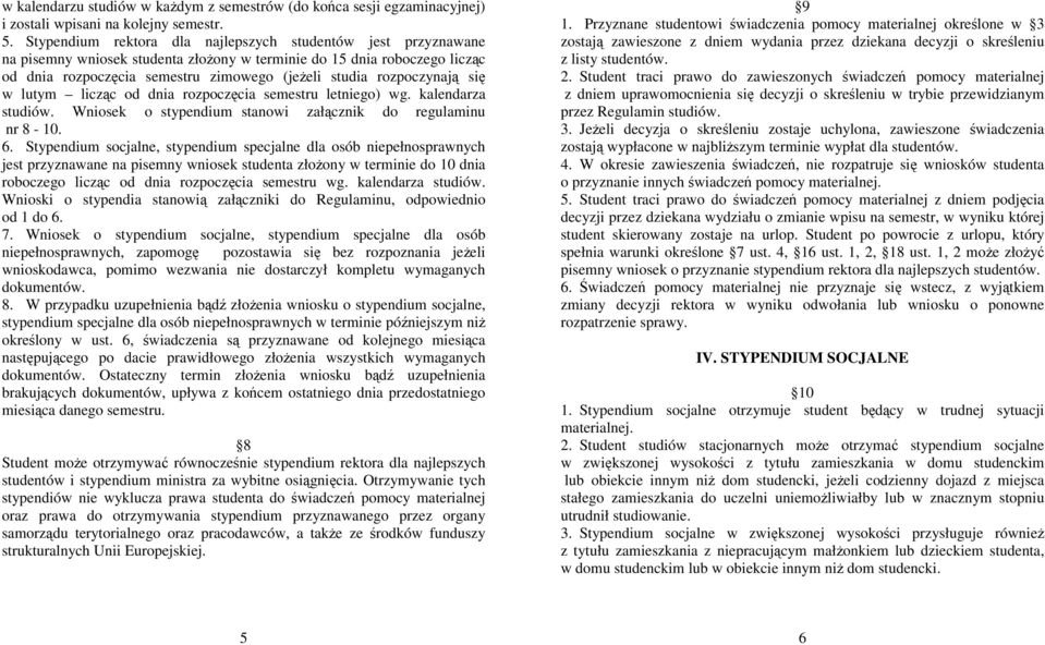 rozpoczynają się w lutym licząc od dnia rozpoczęcia semestru letniego) wg. kalendarza studiów. Wniosek o stypendium stanowi załącznik do regulaminu nr 8-10. 6.