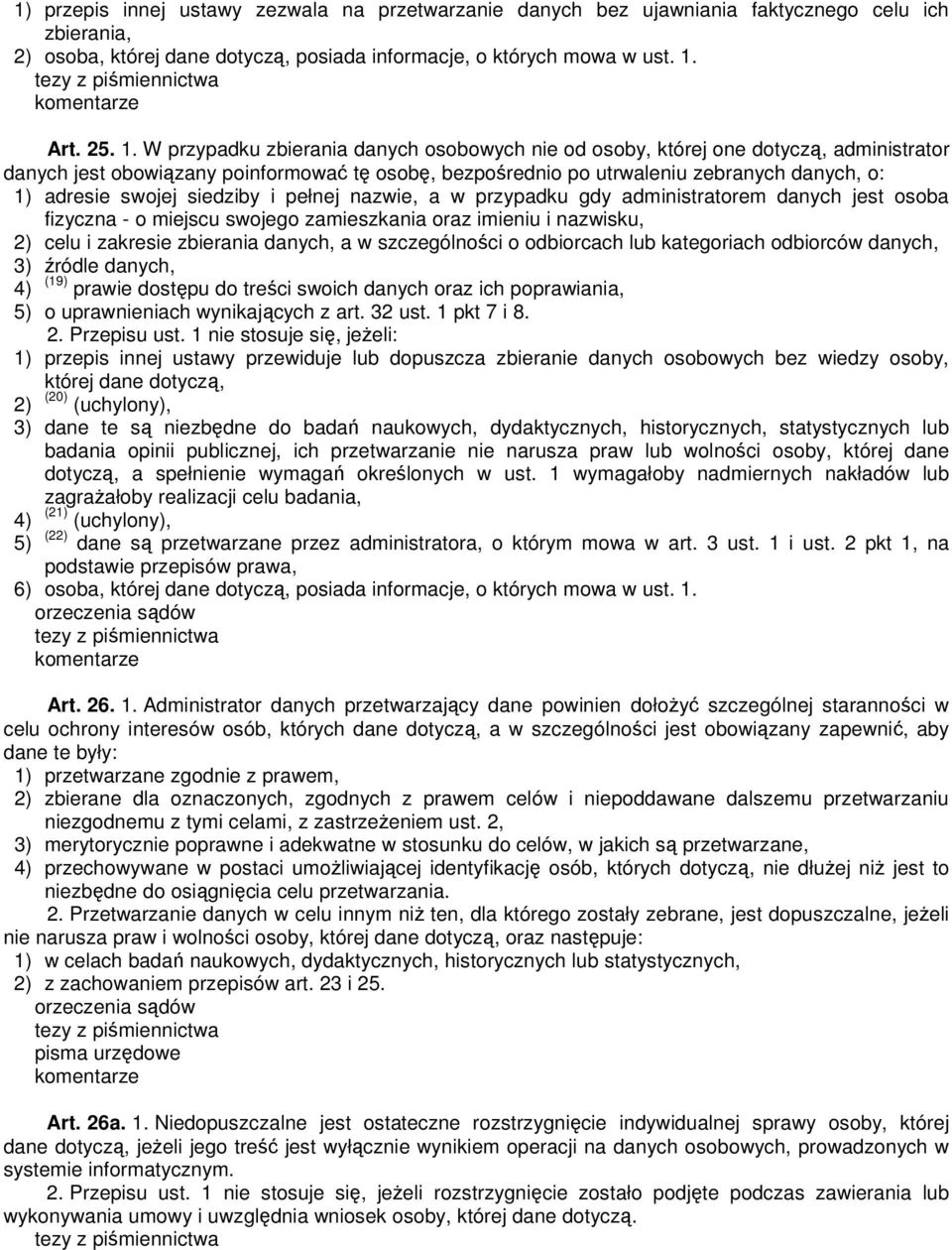 W przypadku zbierania danych osobowych nie od osoby, której one dotyczą, administrator danych jest obowiązany poinformować tę osobę, bezpośrednio po utrwaleniu zebranych danych, o: 1) adresie swojej