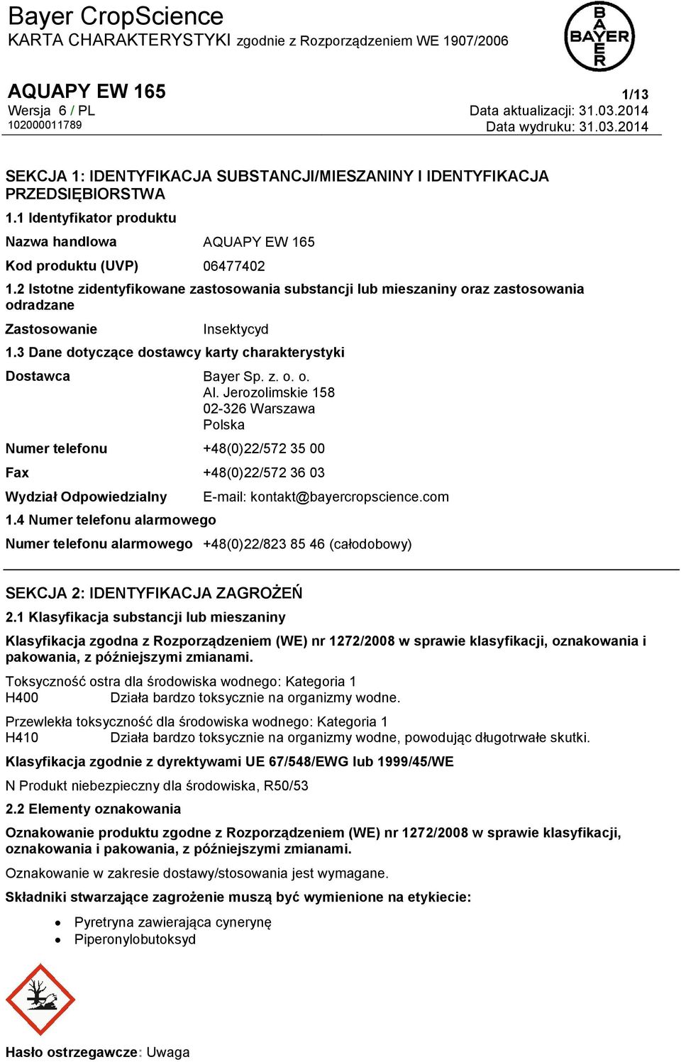Jerozolimskie 158 02-326 Warszawa Polska Numer telefonu +48(0)22/572 35 00 Fax +48(0)22/572 36 03 Wydział Odpowiedzialny 1.4 Numer telefonu alarmowego E-mail: kontakt@bayercropscience.