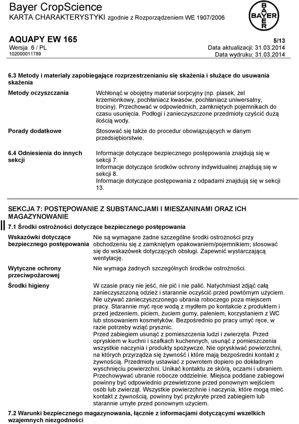 Podłogi i zanieczyszczone przedmioty czyścić dużą ilością wody. Stosować się także do procedur obowiązujących w danym przedsiębiorstwie. 6.