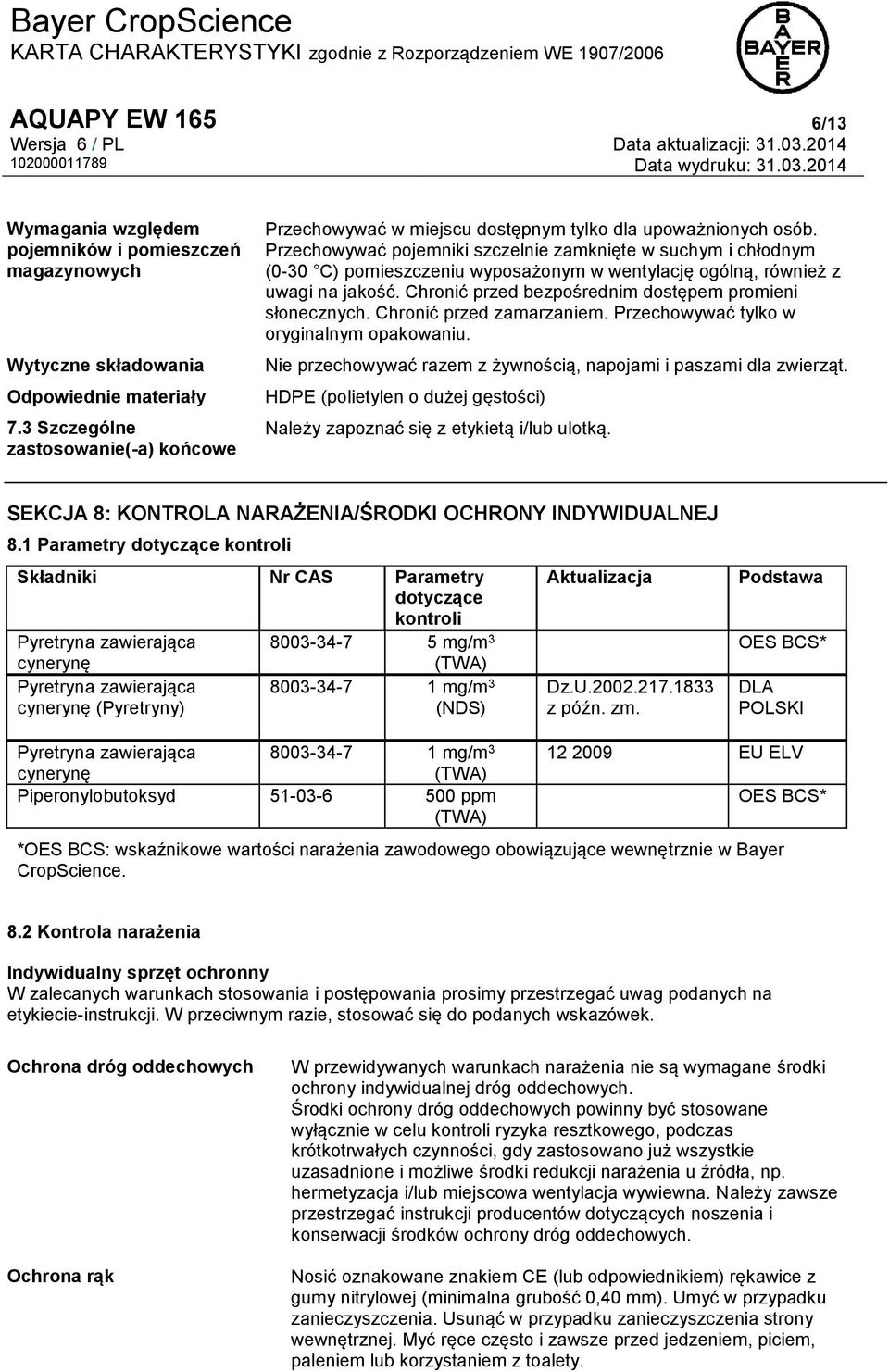 Przechowywać pojemniki szczelnie zamknięte w suchym i chłodnym (0-30 C) pomieszczeniu wyposażonym w wentylację ogólną, również z uwagi na jakość.