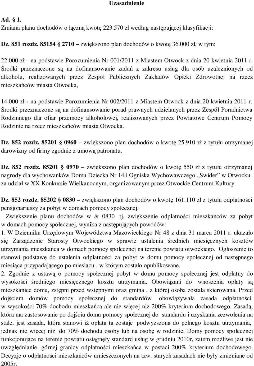 Środki przeznaczone są na dofinansowanie zadań z zakresu usług dla osób uzaleŝnionych od alkoholu, realizowanych przez Zespół Publicznych Zakładów Opieki Zdrowotnej na rzecz mieszkańców miasta