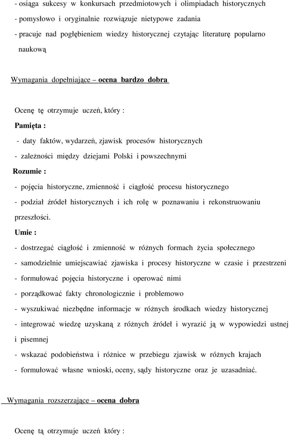 powszechnymi - pojęcia historyczne, zmienność i ciągłość procesu historycznego - podział źródeł historycznych i ich rolę w poznawaniu i rekonstruowaniu przeszłości.