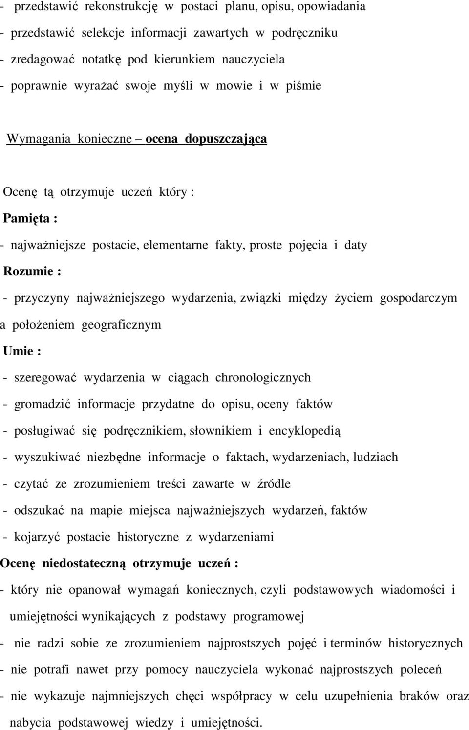 najważniejszego wydarzenia, związki między życiem gospodarczym a położeniem geograficznym - szeregować wydarzenia w ciągach chronologicznych - gromadzić informacje przydatne do opisu, oceny faktów -